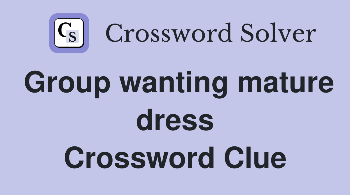 Group wanting mature dress Crossword Clue Answers Crossword Solver